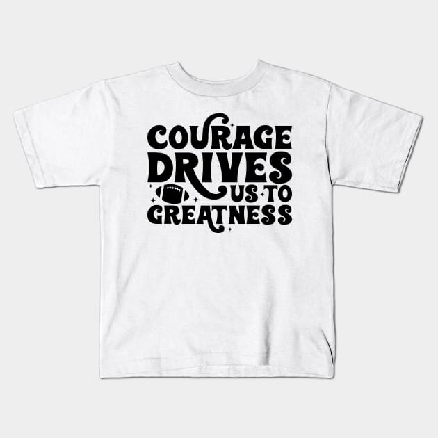 Courage drives us to greatness football Funny Quote Hilarious Sayings Humor Kids T-Shirt by skstring